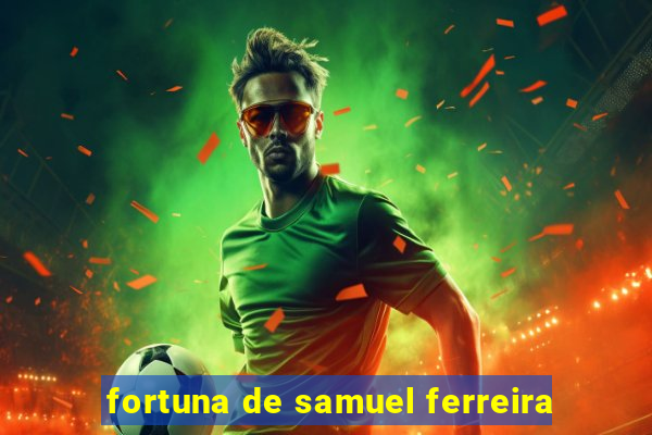 fortuna de samuel ferreira